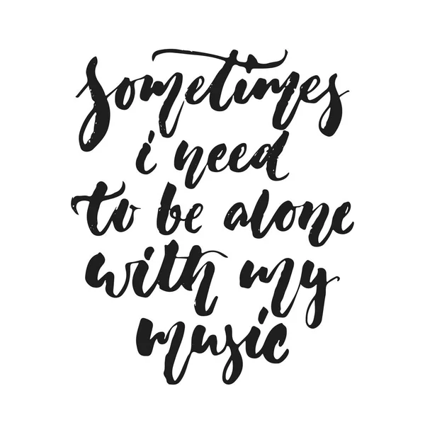 Sometimes i need to be alone with my music - hand drawn lettering quote isolated on the white background. Fun brush ink vector illustration for banners, greeting card, poster design, photo overlays. Vector Graphics