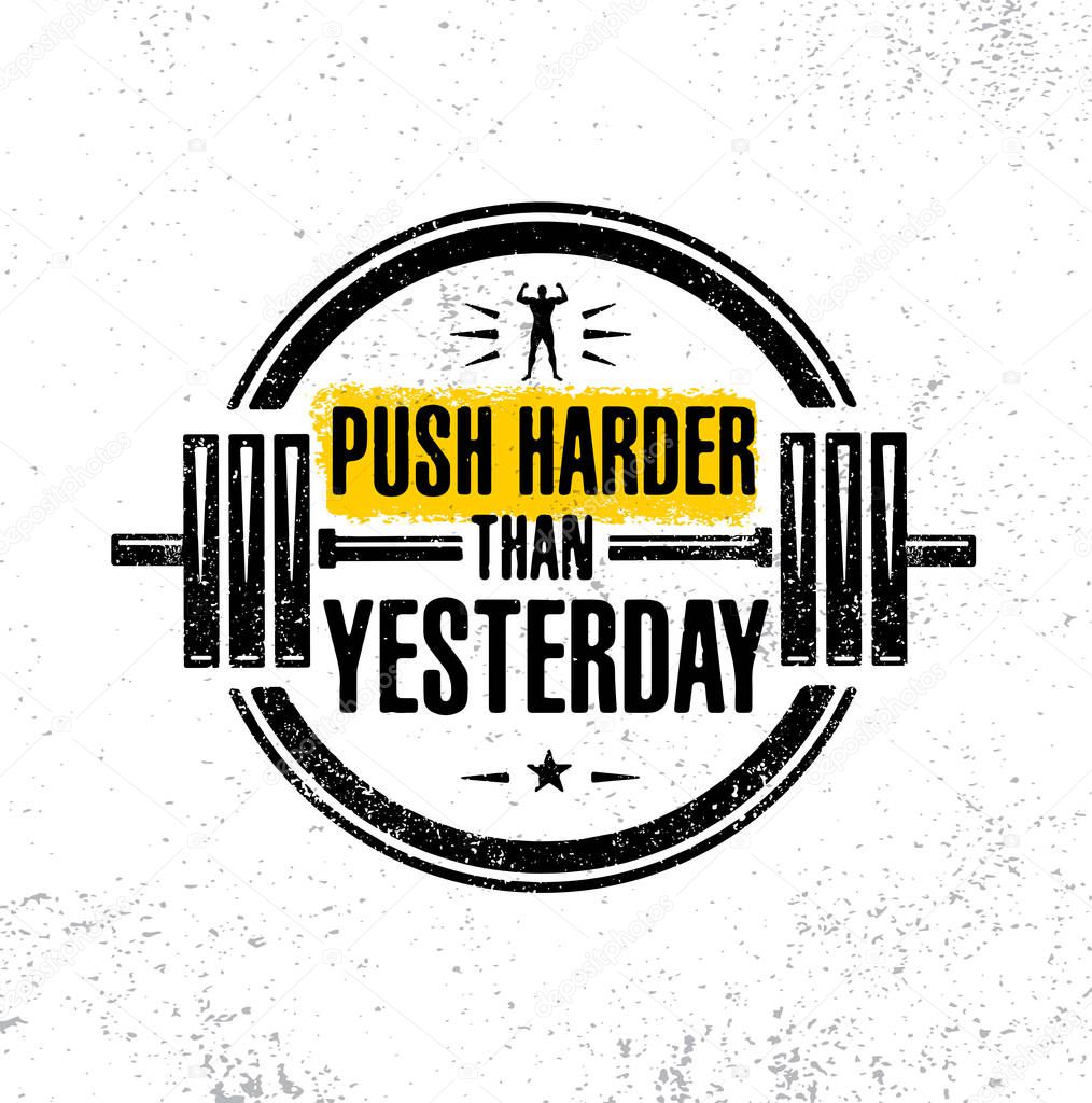 Push Harder Than Yesterday. 