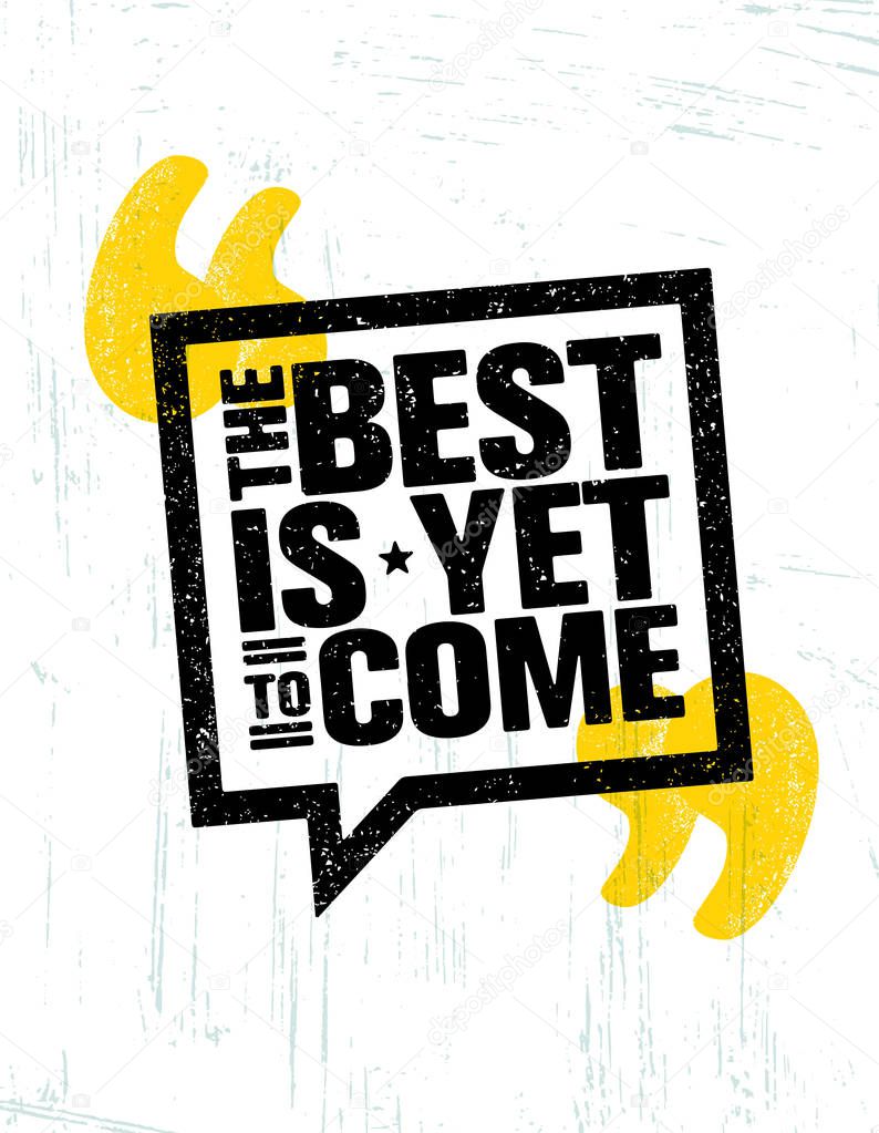 The Best Is Yet To Come.
