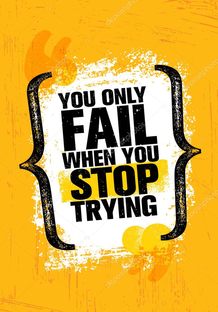 You Only Fail When You Stop Trying. Inspiring Creative Motivation Quote Poster Template. Vector Typography Banner Design Concept On Grunge Texture Rough Background