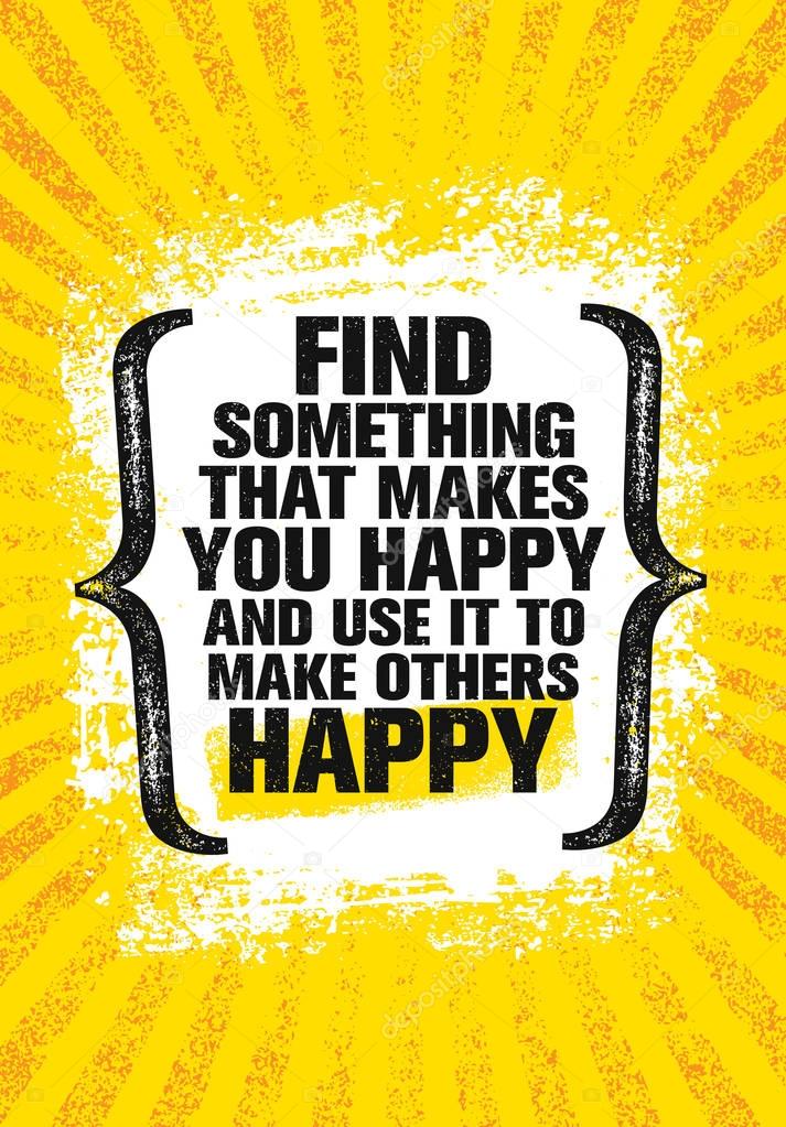 Find Something That Makes You Happy And Use It To Make Others Happy. Inspiring Creative Motivation Quote Poster Template. Vector Typography Banner Design Concept  