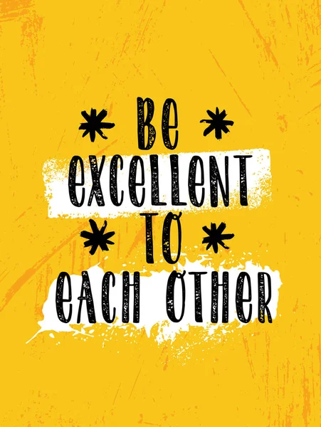 Be Excellent To Each Other. Inspiring Typography Motivation Quote Illustration. — Stock Vector