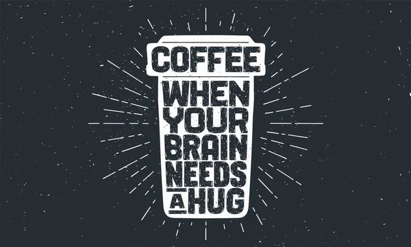 一杯咖啡 当你的大脑需要一个拥抱的时候 用手绘字母的咖啡把咖啡杯贴在上面 用于咖啡饮料 饮料菜单或咖啡主题的防晒霜手绘复古绘画 病媒图解 — 图库矢量图片