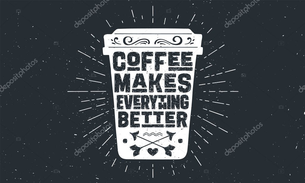 Cup of coffee. Poster coffee cup with hand drawn lettering Coffee - Makes Everything Better. Sunburst hand drawn vintage drawing for coffee drink, beverage menu or cafe theme. Vector Illustration