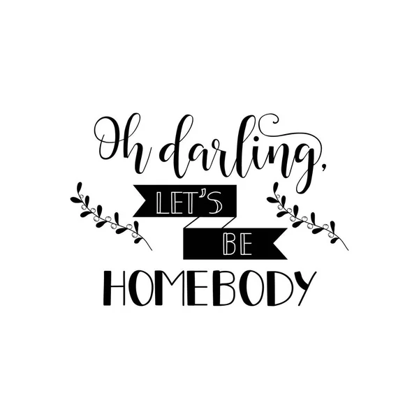 Oh darling, let's be homebody. Lettering. Hand drawn vector illustration. — Stock Vector