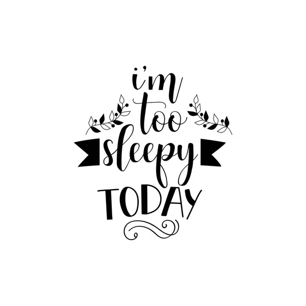 I am too sleepy today. Lettering. Hand drawn motivational and inspirational quote. — Stock Vector