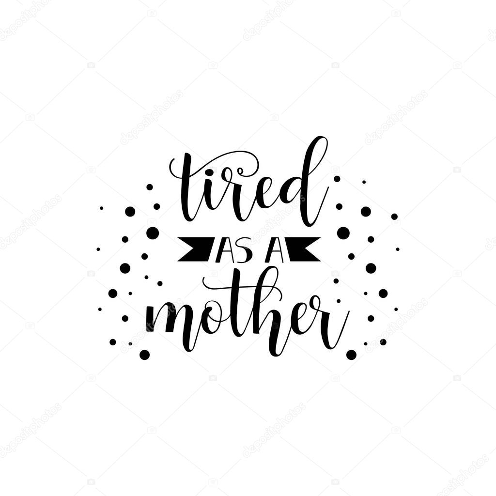 tired as a mother. lettering. Mother's Day hand lettering for greeting cards, posters. t-shirt and other, vector illustration.