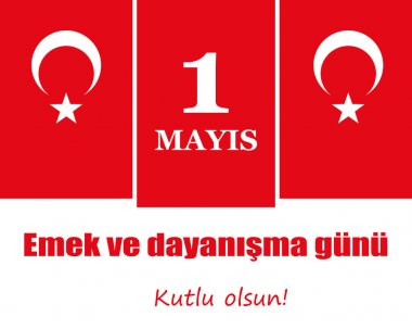 Uluslararası İşçi Bayramı'nda 1 Mayıs. Türk: Emek ve dayanışma günü,