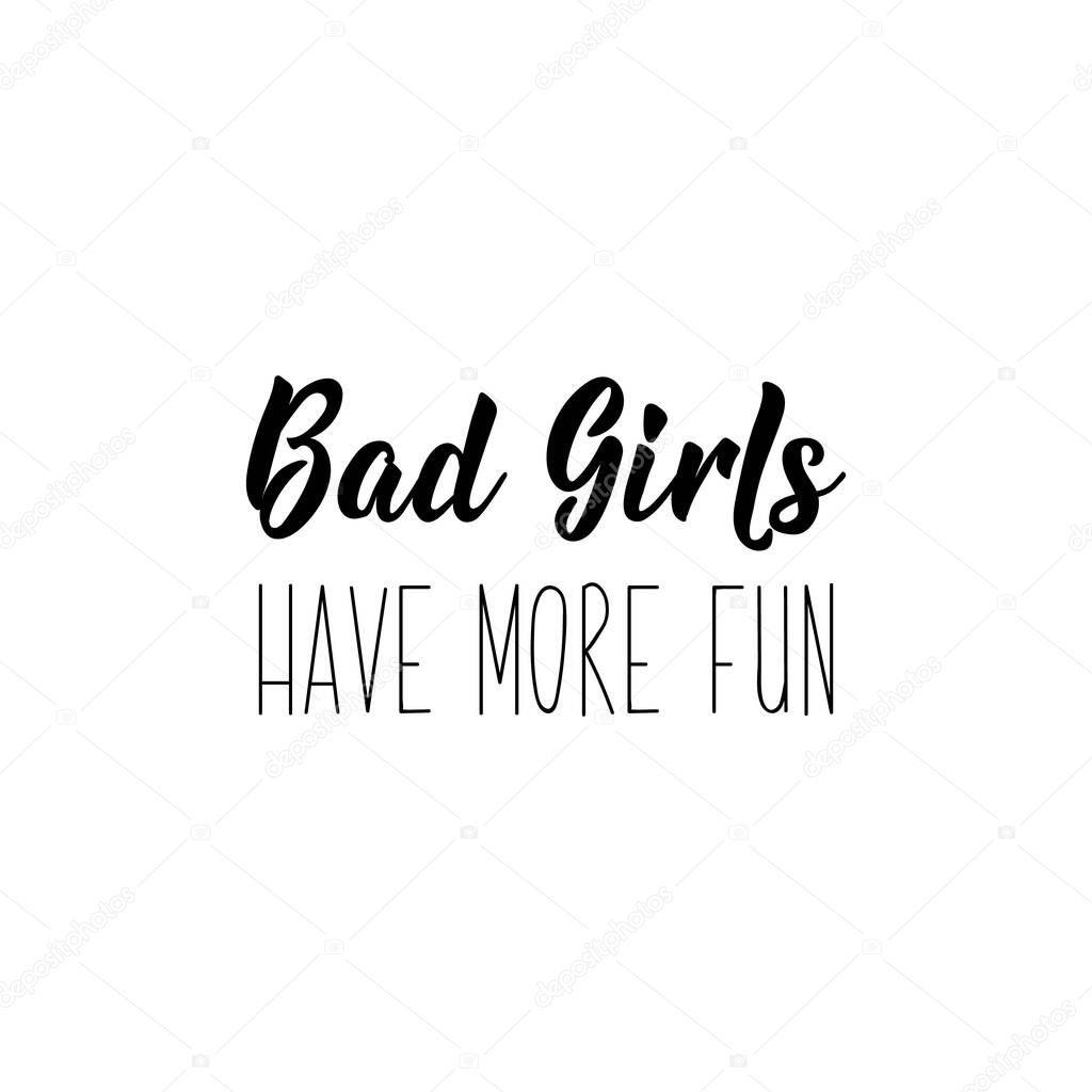 Bad girls have more fun. Lettering. calligraphy vector illustration.