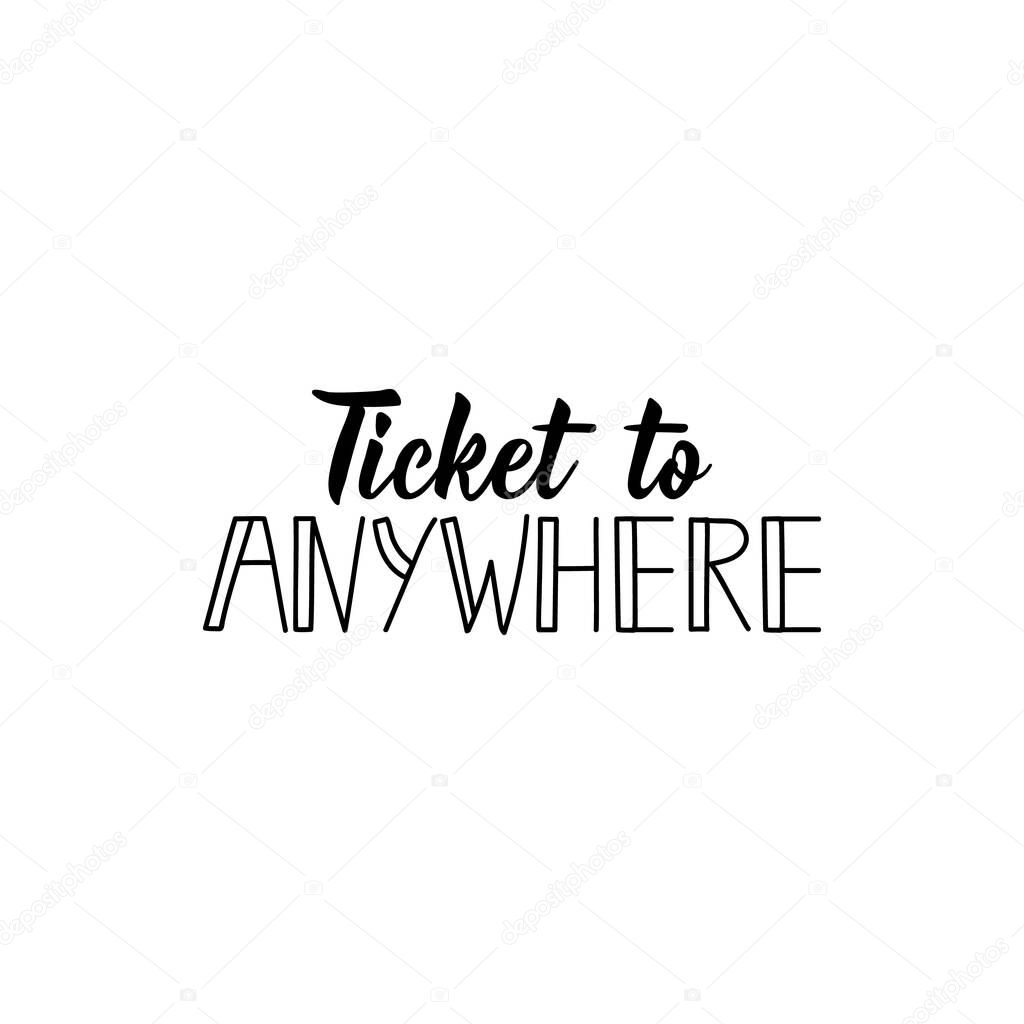 Ticket to anywhere. Lettering. calligraphy vector illustration.