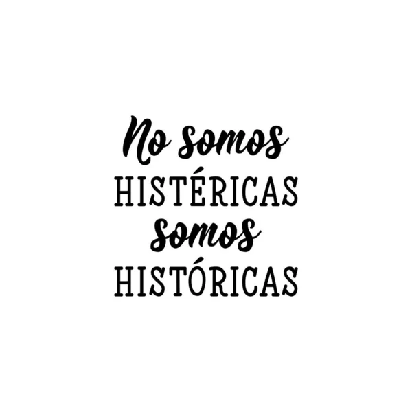 Não somos histéricos somos históricos - em espanhol. Letras. Ilustração de tinta. Caligrafia escova moderna . —  Vetores de Stock