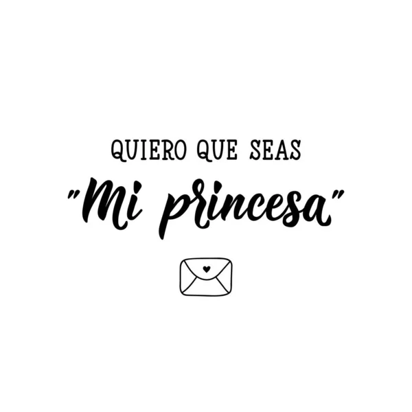 I want you to be My princess - in Spanish. Lettering. Ink illustration. Modern brush calligraphy. — 스톡 벡터
