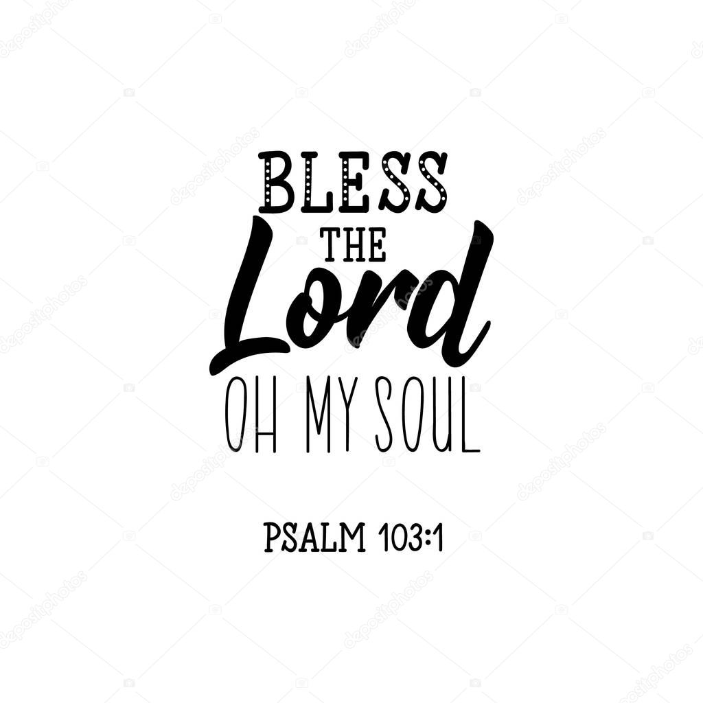 Bless the Lord oh my soul. Lettering. calligraphy vector. Ink illustration.