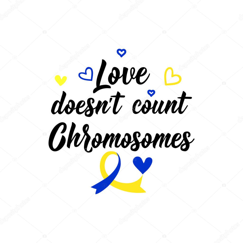 Love doesn't count chromosomes. Lettering. calligraphy vector. Ink illustration. World Down Syndrome Day.