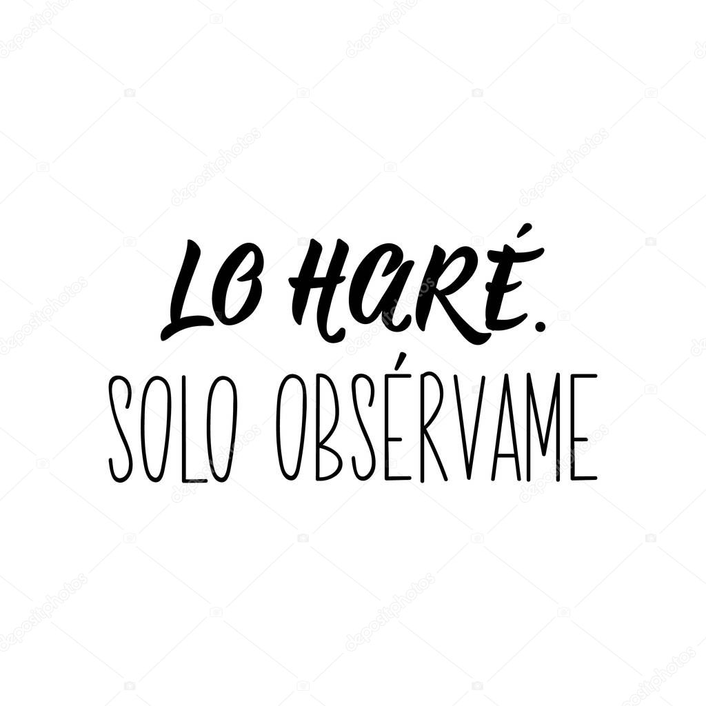 Lo hare. Solo observame. Lettering. Translation from Spanish -I will do it. Just watch me. Element for flyers, banner and posters. Modern calligraphy