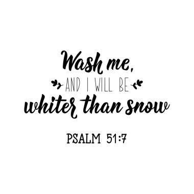 Wash me, and i will be whiter than snow. Lettering. Inspirational and bible quote. Can be used for prints bags, t-shirts, posters, cards. clipart