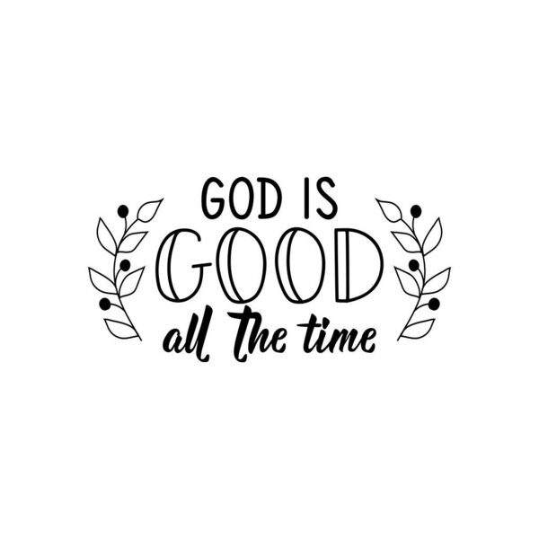 God is good all time. Lettering. Inspirational and bible quote. Can be used for prints bags, t-shirts, posters, cards. Ink illustration.