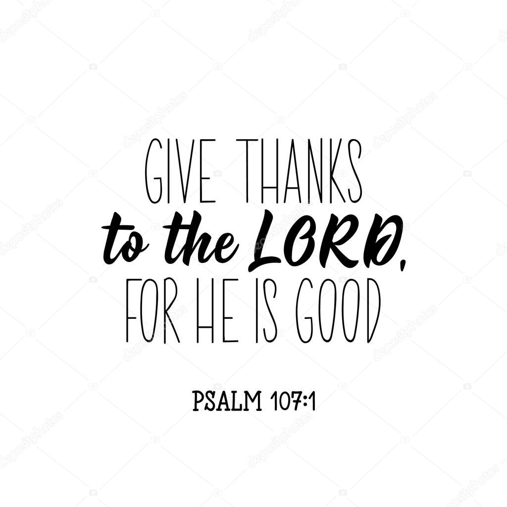 Give thanks to the Lord for he is good. Lettering. Inspirational and bible quote. Can be used for prints bags, t-shirts, posters, cards. Ink illustration