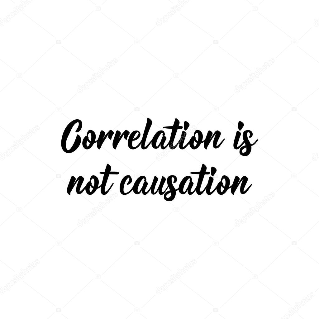 Correlation is not causation. Lettering. Can be used for prints bags, t-shirts, posters, cards. Calligraphy vector. Ink illustration