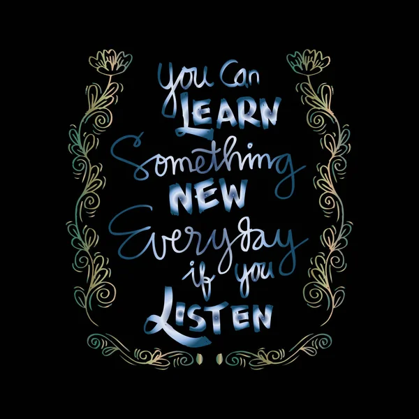Hand lettering calligraphy of You Can Learn Something New Everyday If You Listen