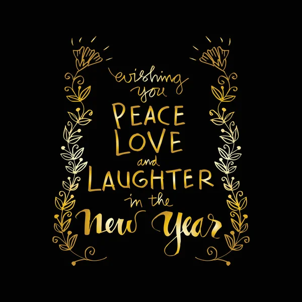 Wishing you peace love and laughter in the new year. Motivational quote.