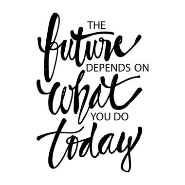 The future depends on what you do today, Quotes.