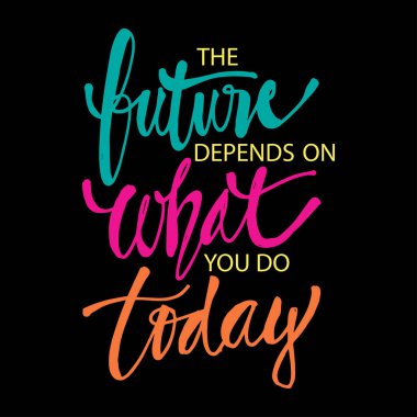 The future depends on what you do today, Quotes.