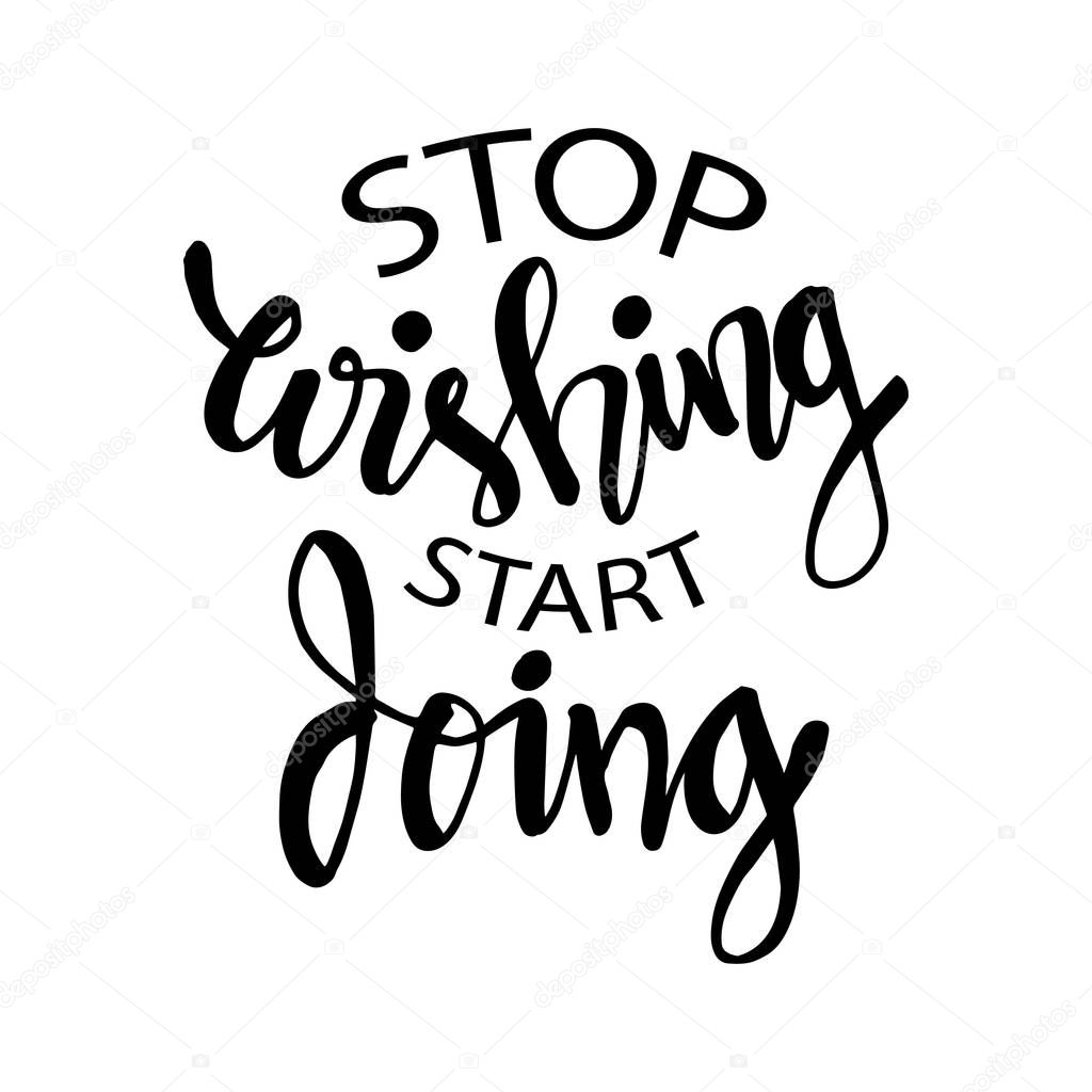 Stop wishing start doing. Motivation saying for cards, posters and t-shirt
