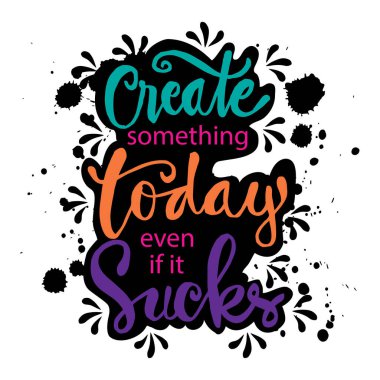 Berbat olsa bile bugün bir şey yarat. Motivasyon alıntısı.