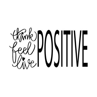 Olumlu düşün, olumlu hisset, pozitif yaşa. Motivasyon alıntısı.