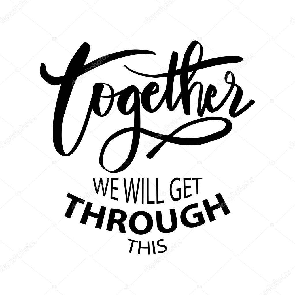 Together we will get through this. Motivational quote.