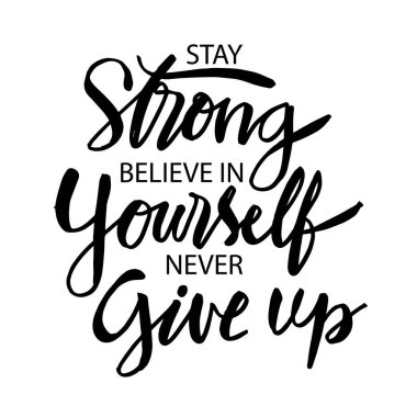 Stay strong believe in yourself never give up. Inspiring typography motivation quote clipart