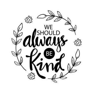 Her zaman nazik olmalıyız. Motivasyon alıntısı.