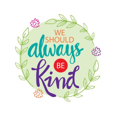 Her zaman nazik olmalıyız. Motivasyon alıntısı.