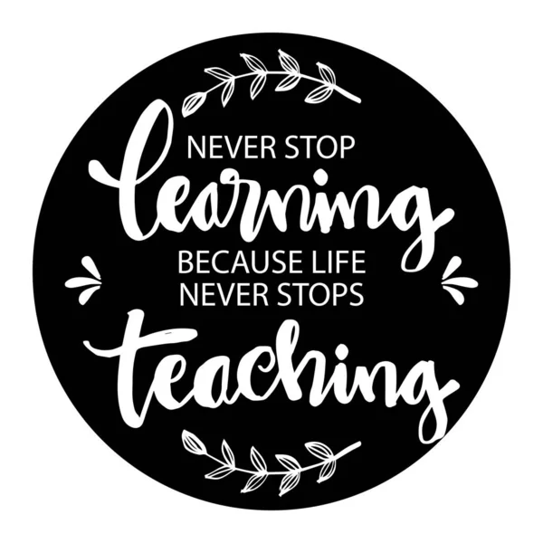 Sluta Aldrig Att Lära För Livet Slutar Aldrig Att Undervisa — Stock vektor