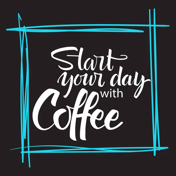 Kahve yazı ile güne başlayın. Modern el yazısı poster.