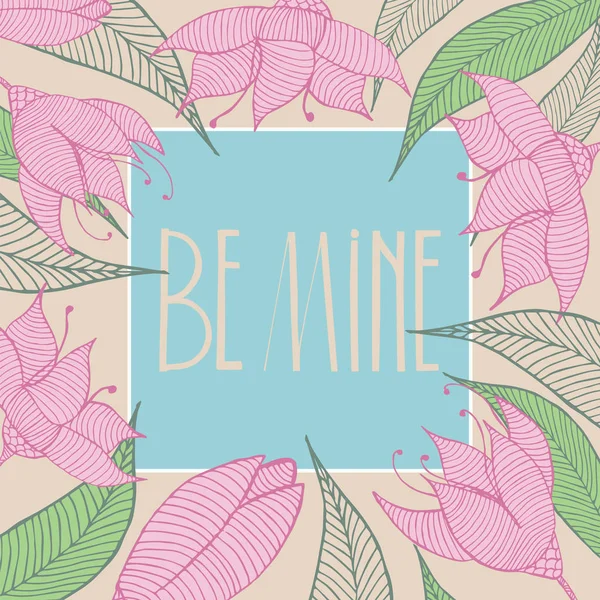Be mine card. Frame from hand drawn flowers and leafs. — Stock Vector