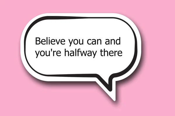 Believe you can and you\'re halfway there word written talk bubble