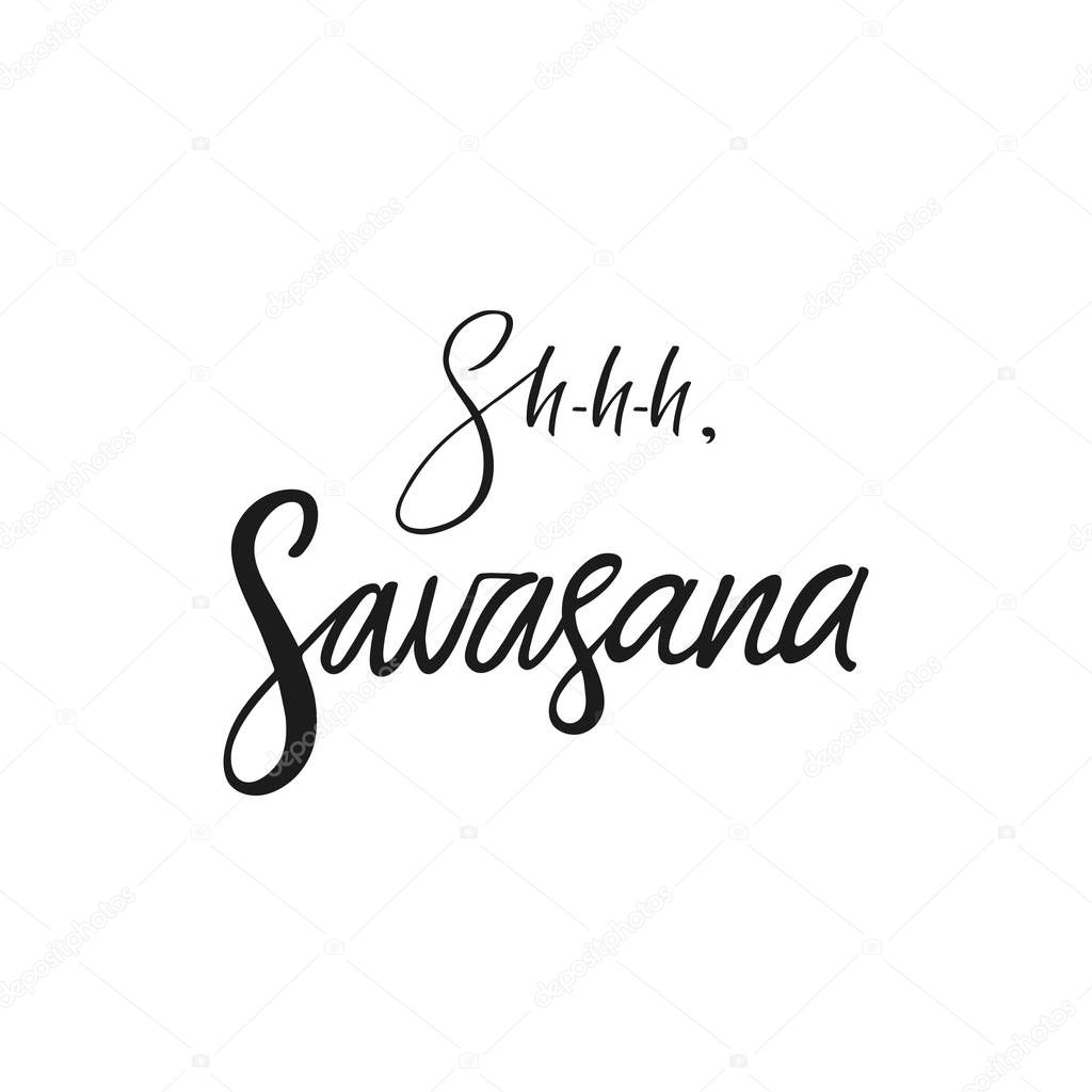 Shh, savasana quote. Vector calligraphy image. Hand drawn lettering poster, vintage typography card. Yoga poster for decor