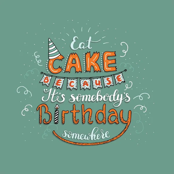 Einzigartige Schriftzug Plakat mit einem Satz essen Kuchen, weil es jemand Geburtstag irgendwo. Vektorkunst. — Stockvektor