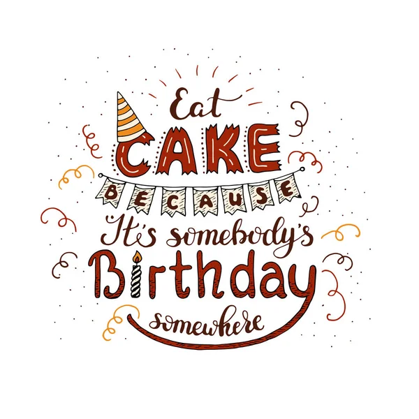 Einzigartiges Schriftzug-Poster mit einem Satz - iss Kuchen, weil irgendwo jemand Geburtstag hat. — Stockvektor