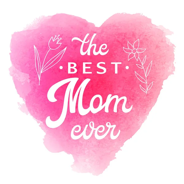 Best Mom Ever. Greeting Card with flowers and hand lettering text on abstract pink watercolor heart shaped soft background. Decoration for Mothers Day design. Font vector illustration. — Stock Vector