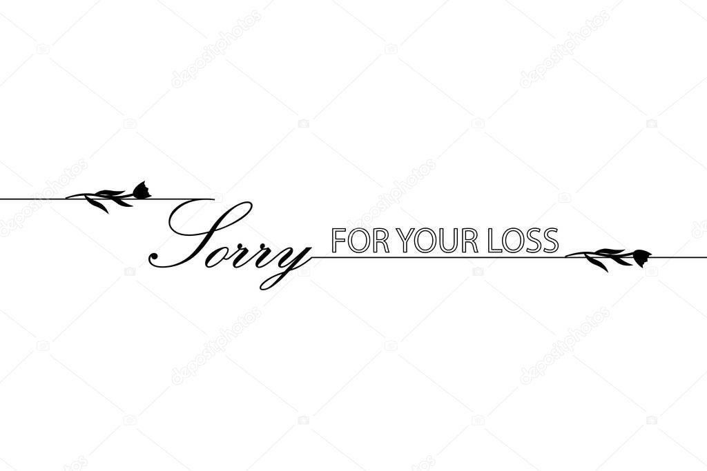 Sorry for your loss. Condolences with black mourning flowers. Template for design on blank white background.