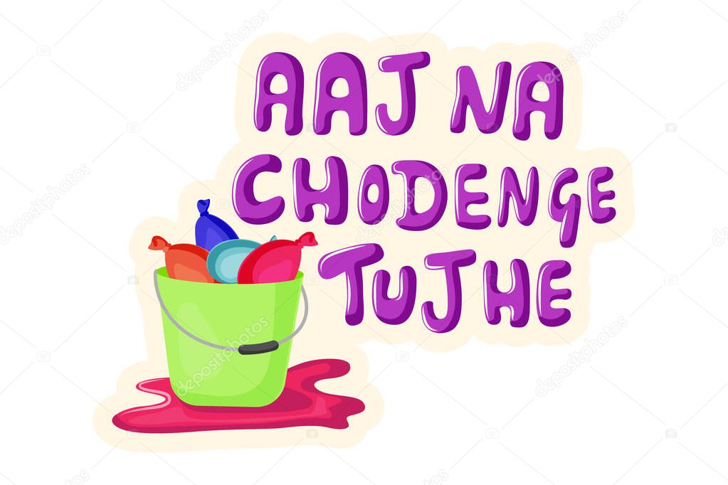 Vector cartoon illustration of bucket with water balloons. Aaj na chodenge tujhe hindi text translation - Will not leave you today. Isolated on white background.