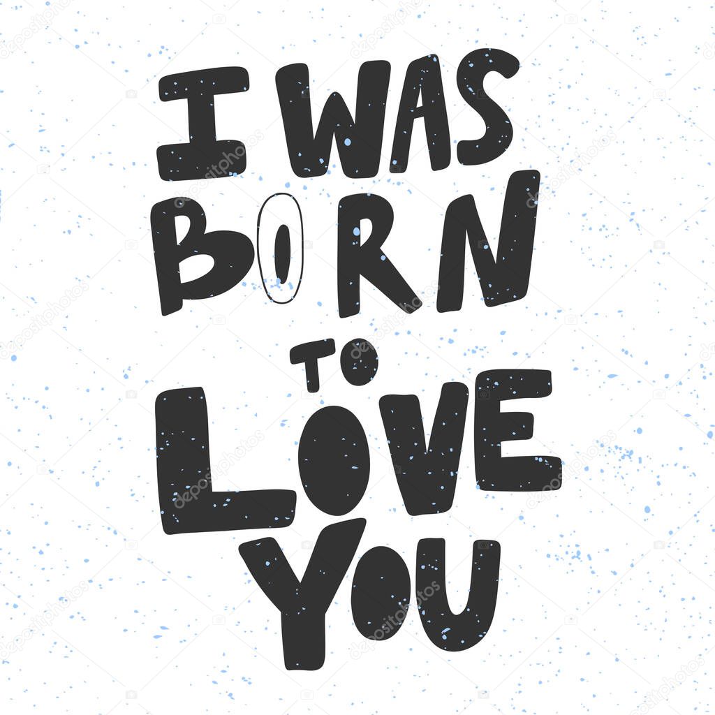 I was born to love you. Christmas and happy New Year vector hand drawn illustration banner with cartoon comic lettering. 