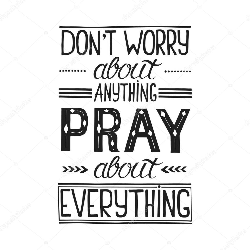 Vector religions lettering - Dont worry about anything pray about everything. Modern lettering. Perfect illustration for t-shirts, banners, flyers and other types of business design.