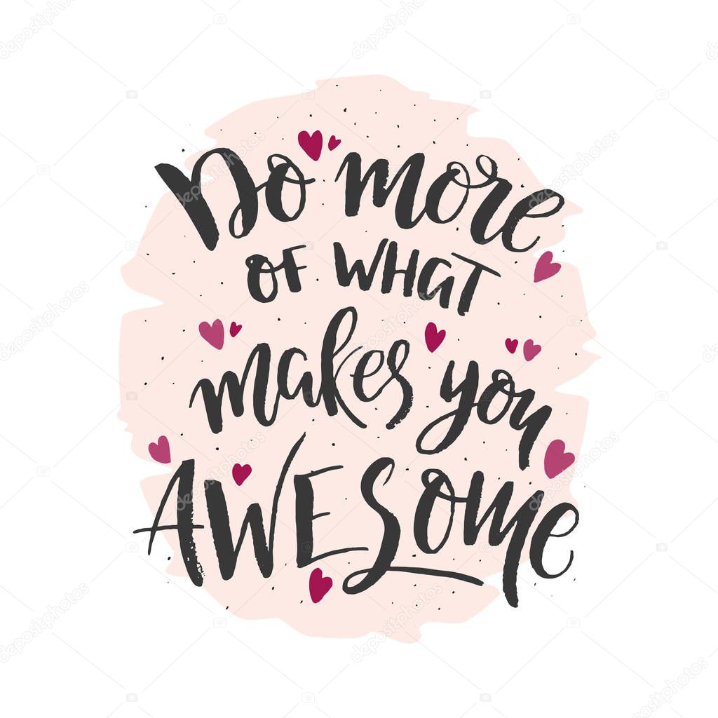 Vector hand drawn illustration with brush lettering. Do more of what makes you awesome. Inspirational quote. This illustration perfect for print on t-shirts and bags, stationary or as a poster.