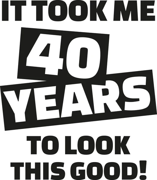 Il m'a fallu 40 ans pour bien paraître - 40e anniversaire — Image vectorielle