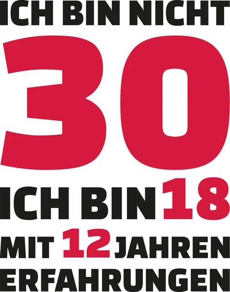 Ich bin nicht 30, ich bin 18 mit 12 Jahren Erfahrung - 30. Geburtstag deutsch — Stockvektor