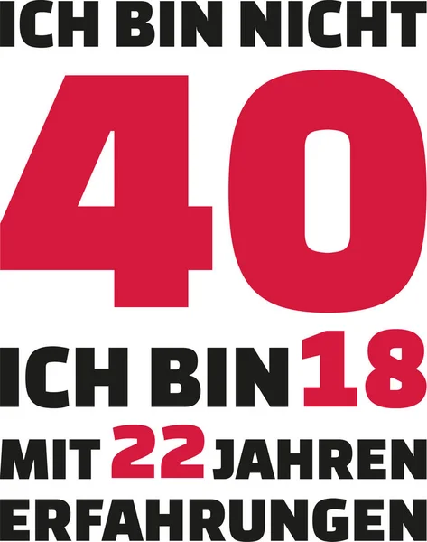 Ben 40 değilim, ben 22 yıl deneyim - 40 doğum günü Alman 18 yaşındayım — Stok Vektör